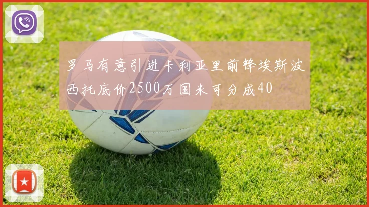 罗马有意引进卡利亚里前锋埃斯波西托底价2500万国米可分成40